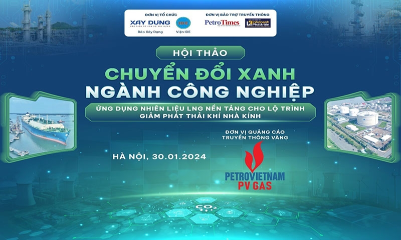 Hội thảo “Chuyển đổi xanh ngành Công nghiệp: Ứng dụng nhiên liệu LNG nền tảng cho lộ trình giảm phát thải khí nhà kính”